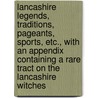 Lancashire Legends, Traditions, Pageants, Sports, Etc., With An Appendix Containing A Rare Tract On The Lancashire Witches door John Harland