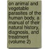 On Animal And Vegetable Parasites Of The Human Body, A Manual Of Their Natural History, Diagnosis, And Treatment (Volume 2)