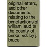 Original Letters, And Other Documents, Relating To The Benefactions Of William Laud To The County Of Berks, Ed. By J. Bruce door John Bruce