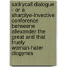 Satirycall Dialogue - Or A Sharplye-Invective Conference Betweene Allexander The Great And That Truely Woman-Hater Diogynes door William Goddard
