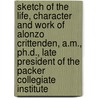 Sketch Of The Life, Character And Work Of Alonzo Crittenden, A.M., Ph.D., Late President Of The Packer Collegiate Institute by Margaret E. Winslow