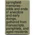 Springfield Memories - Odds And Ends Of Anecdote And Early Doings, Gathered From Manuscripts, Pamphlets, And Aged Residents