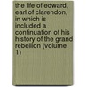 The Life Of Edward, Earl Of Clarendon, In Which Is Included A Continuation Of His History Of The Grand Rebellion (Volume 1) door Edward Hyde Clarendon