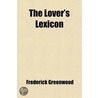 The Lover's Lexicon; A Handbook For Novelists, Playwrights, Philosophers, And Minor Poets; But Especially For The Enamoured door Frederick Greenwood