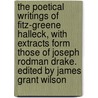 The Poetical Writings Of Fitz-Greene Halleck, With Extracts Form Those Of Joseph Rodman Drake. Edited By James Grant Wilson by Fitz-Greene Halleck