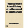 Topography And Natural History Of Lofthouse And Its Neighborhood (Volume 2); With The Diary Of A Naturalist And Rural Notes door George Roberts