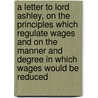 A Letter To Lord Ashley, On The Principles Which Regulate Wages And On The Manner And Degree In Which Wages Would Be Reduced door Robert Torrens