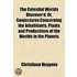 Celestial Worlds Discover'd, Or, Conjectures Concerning The Inhabitants, Plants And Productions Of The Worlds In The Planets