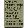 Copts And Moslems Under British Control; A Collection Of Facts And A Resume Of Authoritative Opinions On The Coptic Question door Kyriakos Mikhail