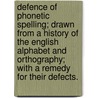 Defence Of Phonetic Spelling; Drawn From A History Of The English Alphabet And Orthography; With A Remedy For Their Defects. door Robert Gordon Latham
