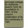 Gonzaga College, An Historical Sketch; From Its Foundation In 1821, To The Solemn Celebration Of Its First Centenary In 1921 by Gonzaga College