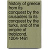 History Of Greece From Its Conquest By The Crusaders To Its Conquest By The Turks, And Of The Empire Of Trebizond, 1204-1461 by Lld George Finlay