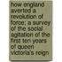 How England Averted A Revolution Of Force; A Survey Of The Social Agitation Of The First Ten Years Of Queen Victoria's Reign