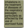 Inhalations In The Treatment Of Diseases Of The Respiratory Passages; Particularly As Affected By The Use Of Atomised Fluids by Jacob Mendes Da Costa