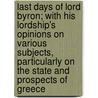 Last Days Of Lord Byron; With His Lordship's Opinions On Various Subjects, Particularly On The State And Prospects Of Greece door William Parry