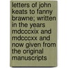 Letters Of John Keats To Fanny Brawne; Written In The Years Mdcccxix And Mdcccxx And Now Given From The Original Manuscripts by John Keats
