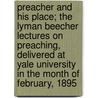 Preacher And His Place; The Lyman Beecher Lectures On Preaching, Delivered At Yale University In The Month Of February, 1895 door David Hummell Greer