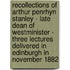 Recollections Of Arthur Penrhyn Stanley - Late Dean Of Westminister - Three Lectures Delivered In Edinburgh In November 1882
