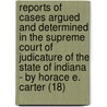 Reports Of Cases Argued And Determined In The Supreme Court Of Judicature Of The State Of Indiana - By Horace E. Carter (18) door Indiana. Supreme Court