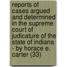 Reports Of Cases Argued And Determined In The Supreme Court Of Judicature Of The State Of Indiana - By Horace E. Carter (33) door Indiana. Supreme Court