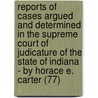 Reports Of Cases Argued And Determined In The Supreme Court Of Judicature Of The State Of Indiana - By Horace E. Carter (77) door Indiana. Supreme Court