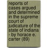 Reports Of Cases Argued And Determined In The Supreme Court Of Judicature Of The State Of Indiana - By Horace E. Carter (89) door Indiana. Supreme Court