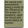 The Sword And Womankind - Being A Study Of The Influence Of 'The Queen Of Weapons' Upon The Moral And Social Status Of Women door Ed. De Beaumonts