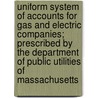 Uniform System Of Accounts For Gas And Electric Companies; Prescribed By The Department Of Public Utilities Of Massachusetts door Massachusetts Utilities