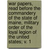 War Papers, Read Before The Commandery Of The State Of Maine, Military Order Of The Loyal Legion Of The United States; V. 1 door Military Order of the Loyal Maine