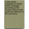 A Descriptive Catalogue Of Recent Shells; Arranged According To The Linnaan Method; With Particular Attention To The Synonymy door Lewis Weston Dillwyn