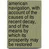 American Navigation, With Account Of The Causes Of Its Recent Decay, And Of The Means By Which Its Prosperity May Be Restored door Henry Hall