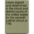 Cases Argued And Determined In The Circuit And District Courts Of The United States For The Seventh Judicial Circuit (V. 118)