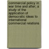 Commercial Policy In War Time And After; A Study Of The Application Of Democratic Ideas To International Commercial Relations by William Smith Culbertson