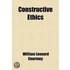 Constructive Ethics; A Review Of Modern Moral Philosophy In Its Three Stages Of Interpretation, Criticism, And Reconstruction