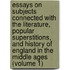 Essays On Subjects Connected With The Literature, Popular Superstitions, And History Of England In The Middle Ages (Volume 1)