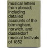 Musical Letters From Abroad; Including Detailed Accounts Of The Birmingham, Norwich, And Dusseldorf Musical Festivals Of 1852 by Lowell Mason