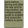Paris Before, During And After The War And Its Insurrection; An Indispensable Guide To English And American Visitors To Paris by Florian Herv Du Lorin