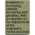 Problems In Surveying, Railroad Surveying And Geodesy, With An Apendix On The Adjustments Of The Engineer's Transit And Level