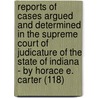 Reports Of Cases Argued And Determined In The Supreme Court Of Judicature Of The State Of Indiana - By Horace E. Carter (118) door Indiana. Supreme Court