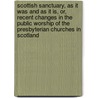 Scottish Sanctuary, As It Was And As It Is, Or, Recent Changes In The Public Worship Of The Presbyterian Churches In Scotland door Sen.M.D. And A. Andrew Duncan