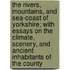 The Rivers, Mountains, And Sea-Coast Of Yorkshire; With Essays On The Climate, Scenery, And Ancient Inhabitants Of The County