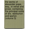 The Works Of Alexander Pope, Esq., In Verse And Prose, Containing The Principal Notes Of Drs. Warburton And Warton (Volume 3) by Alexander Pope