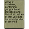 Views Of Louisiana; Containing Geographical, Statistical And Historical Notices Of That Vast And Important Portion Of America door Henry Marie Brackenridge