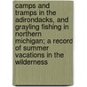 Camps And Tramps In The Adirondacks, And Grayling Fishing In Northern Michigan; A Record Of Summer Vacations In The Wilderness door Ansel Judd Northrup