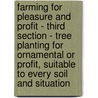 Farming For Pleasure And Profit - Third Section - Tree Planting For Ornamental Or Profit, Suitable To Every Soil And Situation door Arthur Roland