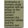 Landmarks Of Homeric Study - Together With An Essay On The Points Of Contact Between The Assyrian Tablets And The Homeric Text door William Ewart Gladstone