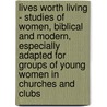 Lives Worth Living - Studies Of Women, Biblical And Modern, Especially Adapted For Groups Of Young Women In Churches And Clubs door Emily Clough Peabody