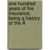 One Hundred Years Of Fire Insurance; Being A History Of The Ã by Henry Ross Gall