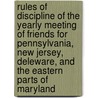 Rules Of Discipline Of The Yearly Meeting Of Friends For Pennsylvania, New Jersey, Deleware, And The Eastern Parts Of Maryland by Philadelphia Y. Friends