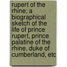 Rupert Of The Rhine; A Biographical Sketch Of The Life Of Prince Rupert, Prince Palatine Of The Rhine, Duke Of Cumberland, Etc door Lord Ronald Sutherland Gower